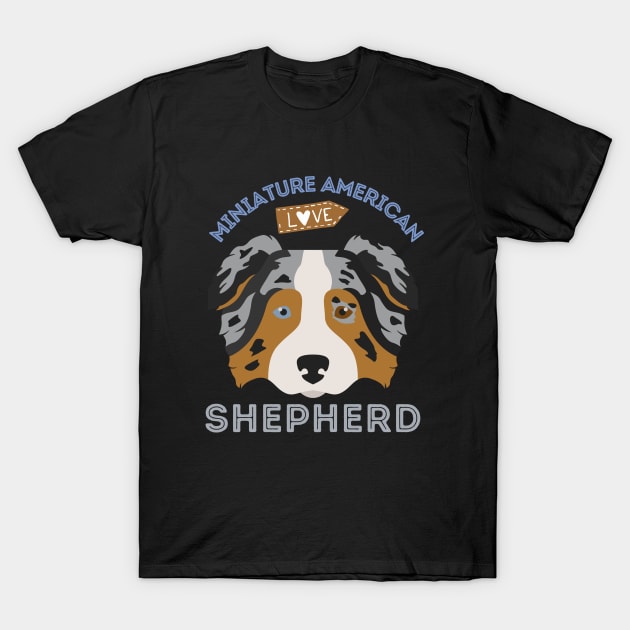 Miniature American Shepherd Life is better with my dogs Dogs I love all the dogs T-Shirt by BoogieCreates